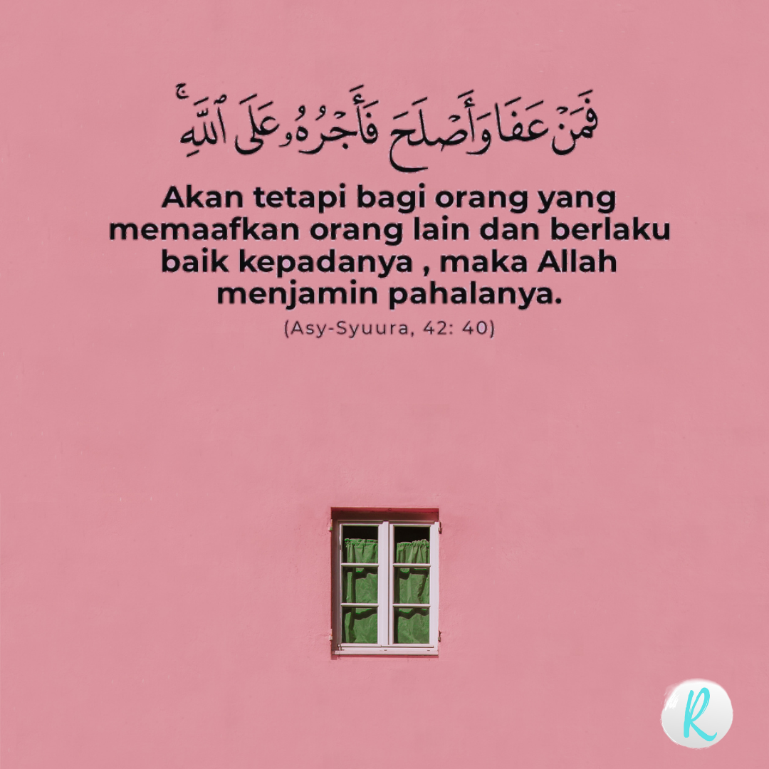 وَجَزَاءُ سَيِّئَةٍ سَيِّئَةٌ مِثْلُهَا ۖ فَمَنْ عَفَا وَأَصْلَحَ فَأَجْرُهُ عَلَى اللَّهِ ۚ إِنَّهُ لَا يُحِبُّ الظَّالِمِينَ Dan balasan suatu kejahatan adalah kejahatan yang serupa, maka barang siapa memaafkan dan berbuat baik maka pahalanya atas (tanggungan) Allah. Sesungguhnya Dia tidak menyukai orang-orang yang zalim. (QS. Asy-Syura : 40)
